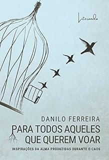 Livro PARA TODOS AQUELES QUE QUEREM VOAR: INSPIRAÇÕES DA ALMA PRODUZIDAS DURANTE O CAOS