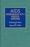 AIDS : Intervening with Hidden Grievers, Dane, Barbara O. and Miller, Samuel O., 0865690286