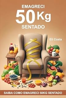 Livro EMAGRECI 50 KG SENTADO: SAIBA COMO EMAGRECI 50 QUILOS SENTADO!