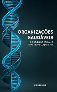 Livro Organizações Saudáveis: O Futuro do Trabalho e da Saúde Corporativa