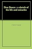 Don Bosco : a sketch of his life and miracles by Charles Espiney