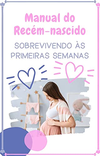 Manual do Recém-nascido: Sobrevivendo às Primeiras Semanas - eBook ...