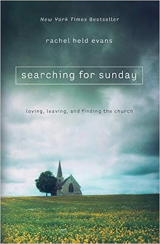 Searching For Sunday Loving Leaving And Finding The Church Rachel Held Evans 9780718022129 Amazon Com Books