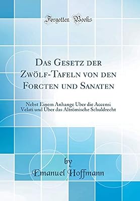Das Gesetz Der Zwolf Tafeln Von Den Forcten Und Sanaten Nebst