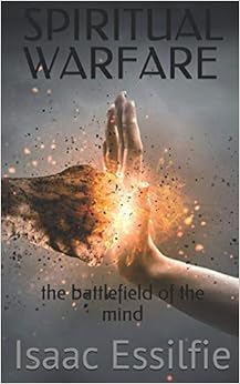 SPIRITUAL WARFARE: the battlefield of the mind, by Isaac Essilfie