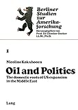 Image de Oil and Politics: The domestic roots of US expansion in the Middle East (Berliner Studien zur Amerikaforschung)