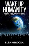 Wake Up Humanity: Poems About You and Me by Elsa Mendoza, Dennis Mendoza