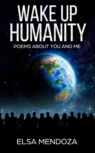 Wake Up Humanity: Poems About You and Me by Elsa Mendoza