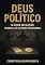 Livro Deus Político O Altar da Ilusão: Quando a Fé Se Torna Propaganda