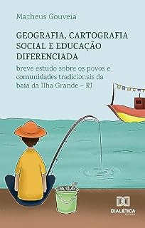 Livro Geografia, cartografia social e educação diferenciada: breve estudo sobre os povos e comunidades tradicionais da baía da Ilha Grande – RJ