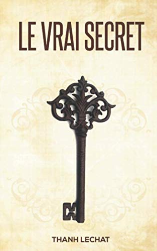 Le vrai secret: Le livre le plus puissant de tous les temps ! (French Edition) by Thanh Lechat
