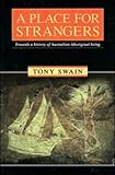 Front cover for the book A Place for Strangers: Towards a History of Australian Aboriginal Being by Tony Swain