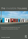 The Invisible Houses: Rethinking and designing low-cost housing in developing countries