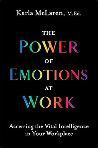 The Power of Emotions at Work: Accessing the Vital Intelligence in Your Workplace