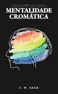 Livro Mentalidade Cromática: Ensaios sobre Luz, Física e a Morte da Intuição Artística (Engenharia Cromática Livro 1)