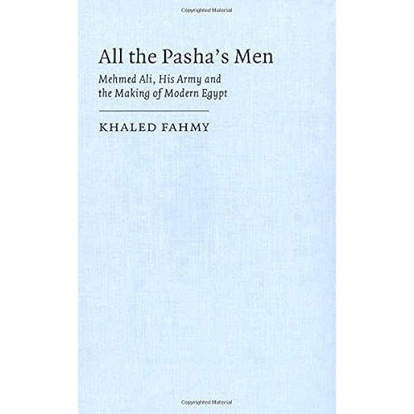 Amazon Com All The Pasha S Men Mehmed Ali His Army And The Making Of Modern Egypt Cambridge Middle East Studies Series Number 8 9780521560078 Fahmy Khaled Books