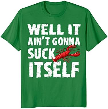 Mens Well It Aint Gonna Suck Itself Tshirt - Funny Crawfish Shirt 2XL Kelly Green