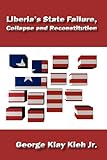 Liberia's State Failure, Collapse and Reconstitution, Kieh, George Klay, Jr., 0982584210