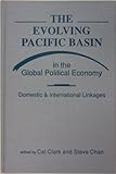 The Evolving Pacific Basin in the Global Political Economy : Domestic and International Linkages, , 1555872719