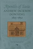Apostle of Taste: Andrew Jackson Downing, 1815-1852 (Creating the North American Landscape) by Professor David Schuyler