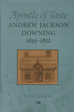 Apostle of Taste: Andrew Jackson Downing, 1815-1852 (Creating the North American Landscape) by Professor David Schuyler