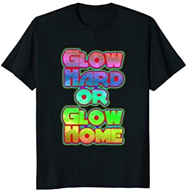 Glow Hard Or Glow Home T-Shirt for Glow Party