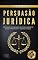 Livro Persuasão Jurídica : Técnicas avançadas de interrogatório para influenciar e ganhar casos