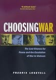 Choosing War: The Lost Chance for Peace and the Escalation of War in Vietnam