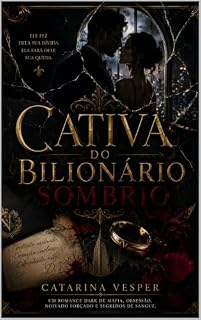 Livro Cativa do Bilionário Sombrio: Um Romance Dark de Máfia, Obsessão, Noivado Forçado, CEO Cruel e Segredos de Sangue