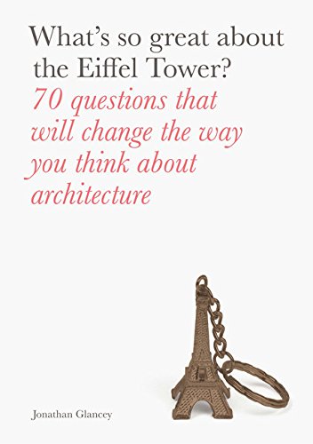 What's So Great About the Eiffel Tower?: 70 Questions That Will Change the Way You Think about Architecture