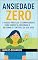 Livro ANSIEDADE ZERO : 7 Passos Práticos e Comprovados para Vencer a Ansiedade e Retomar o Controle da sua Vida