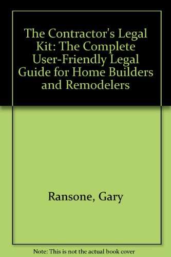 The Contractor's Legal Kit: The Complete User-Friendly Legal Guide for Home Builders and Remodelers by Gary Ransone