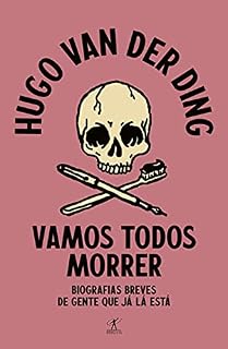 Livro Vamos todos morrer: Biografias breves de gente que já morreu