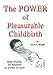 The Power of Pleasurable Childbirth: Safety, Simplicity, and Satisfaction Are All Within Our Reach! by Laurie A. Morgan