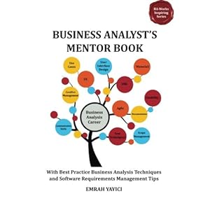 Business Analyst's Mentor Book: With Best Practice Business Analysis Techniques and Software Requirements Management Tips (Ba-works Inspiring)