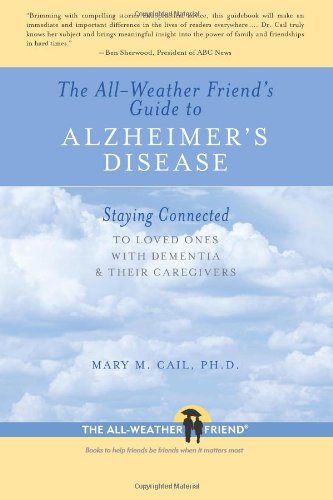 The All-Weather Friend's Guide to Alzheimer's Disease: Staying Connected to Loved Ones with Dementia and Their Caregivers