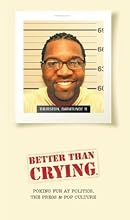 Better Than Crying: Poking Fun at Politics, the Press & Pop Culture