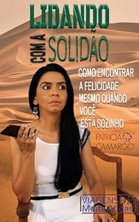 Livro Lidando Com A Solidão - Como Encontrar A Felicidade Mesmo Quando Você Está Sozinho: Livre-se da Solidão: Descubra Como Construir Relacionamentos Saudáveis e Encontrar a Felicidade