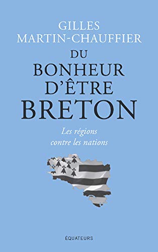 Du bonheur d'être Breton. Les régions contre les nations (French Edition) by Gilles Martin-Chauffier