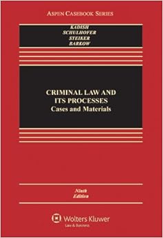 Criminal Law and Its Processes: Cases and Materials (Aspen Casebook Series), 9th Edition Criminal Law and Its Processes: Cases and Materials (Aspen Casebook Series), 9th Edition