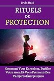 Rituels De Protection: Comment Vous Enraciner, Purifier Votre Aura Et Vous Prémunir Des Vampires É by 