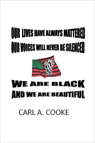 Our Lives Have Always Mattered Our Voices Will Never Be Silenced We Are Black And We Are Beautiful Cooke Carl A Amazon Com Books