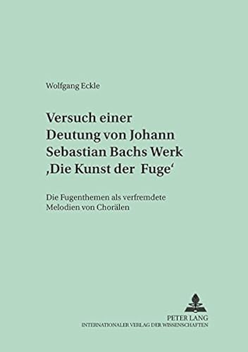 Download Versuch Einer Deutung Von Johann Sebastian Bachs Werk Die Kunst Der Fuge: Die Fugenthemen Als Verfremdete Melodien Von Choralen PDF