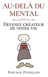Au-delà du mental: Devenez créateur de votre vie (French Edition) by Pascale Pénellon