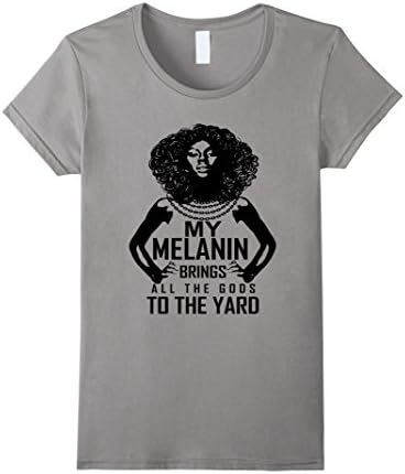 Women's My Melanin Brings All The Gods To The Yard Shirt Small Slate