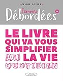 Femmes débordées : Le livre qui va vous simplifier la vie au quotidien by 