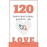 120 Inspirational Quotes On Love: Life Changing and Heart Warming Wisdom on Love for Life, Family, and Work