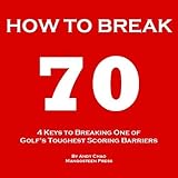 4 KEYS GOLF - HOW TO BREAK 70 - A guide to help you shoot in the 60s quickly by hitting every shot with purpose and effortlessly getting rid of your big and costly miss. (Golf Demystified)