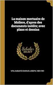 La Maison Mortuaire De Moliere D Apres Des Documents Inedits Avec Plans Et Dessins French Edition Vitu Auguste Charles Joseph Amazon Com Books La Maison Mortuaire De Moliere D Apres Des Documents Inedits Avec Plans Et Dessins French Edition Vitu Auguste Charles Joseph Amazon Com Books