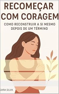 Livro RECOMEÇAR COM CORAGEM: COMO RECONSTRUIR A SI MESMO DEPOIS DE UM TÉRMINO